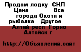 Продам лодку  СНЛ-8 › Цена ­ 30 000 - Все города Охота и рыбалка » Другое   . Алтай респ.,Горно-Алтайск г.